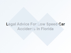 Navigating Legal Advice for Low Speed Car Accidents in Florida