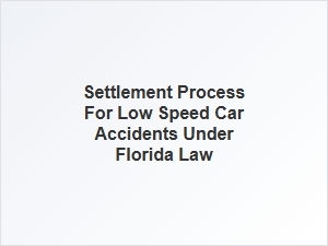 Understanding the Settlement Process for Low Speed Car Accidents in Florida