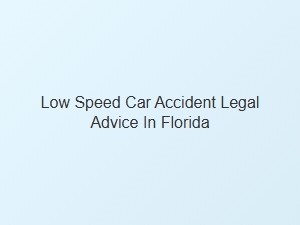 Seeking Legal Advice for Low Speed Car Accidents in Florida