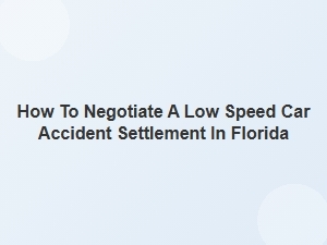 How to Negotiate a Low Speed Car Accident Settlement in Florida