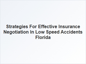 Effective Strategies for Negotiating Insurance in Low Speed Accidents Florida